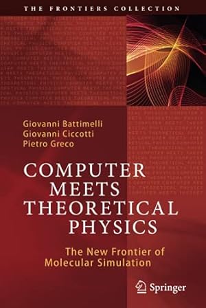 Seller image for Computer Meets Theoretical Physics: The New Frontier of Molecular Simulation (The Frontiers Collection) by Battimelli, Giovanni, Ciccotti, Giovanni, Greco, Pietro [Hardcover ] for sale by booksXpress