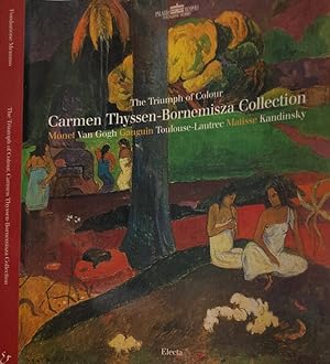 Immagine del venditore per The Triumph of Colour Carmen Thyssen -Bornemisza Collection Monet Van Gogh Gauguin Toulouse-Lautrec Matisse Kandisky venduto da Biblioteca di Babele