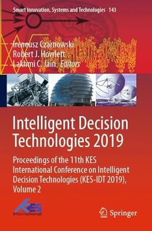 Seller image for Intelligent Decision Technologies 2019: Proceedings of the 11th KES International Conference on Intelligent Decision Technologies (KES-IDT 2019), Volume 2 (Smart Innovation, Systems and Technologies) [Paperback ] for sale by booksXpress