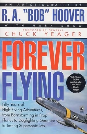 Immagine del venditore per Forever Flying, Fifty Years of High-Flying Adventures, from Barnstorming in Prop Planes to Dogfighting Germans to Testing Supersonic Jets venduto da Antiquariat Lindbergh