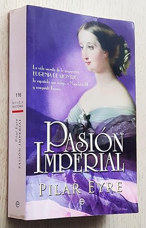PASIÓN IMPERIAL. La vida secreta de la emperatriz Eugenia de Montijo, la española que sedujo a Na...