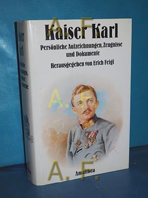 Seller image for Kaiser Karl : persnl. Aufzeichnungen, Zeugnisse u. Dokumente / MIT WIDMUNG von Erich Feigl for sale by Antiquarische Fundgrube e.U.