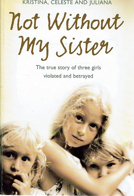 Imagen del vendedor de Not Without My Sister: The True Story Of Three Girls Violated And Betrayed a la venta por Marlowes Books and Music