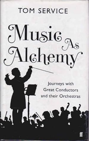 Imagen del vendedor de Music as Alchemy: Journeys with Great Conductors and Their Orchestras a la venta por Goulds Book Arcade, Sydney