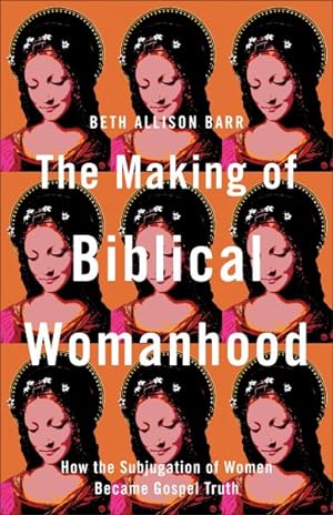 Image du vendeur pour Making of Biblical Womanhood : How the Subjugation of Women Became Gospel Truth mis en vente par GreatBookPricesUK