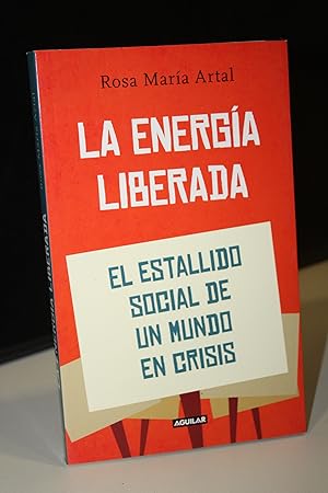 Imagen del vendedor de La energa liberada. El estallido social de un mundo en crisis.- Artal, Rosa Mara. a la venta por MUNDUS LIBRI- ANA FORTES