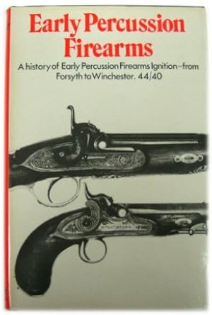 Bild des Verkufers fr Early Percussion Firearms: A History of Early Percussion Ignition - from Forsyth to Winchester .44/40 zum Verkauf von PsychoBabel & Skoob Books