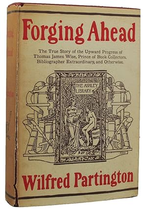 FORGING AHEAD: The true story of the upward progress of Thomas J. Wise, Prince of Book Collectors...