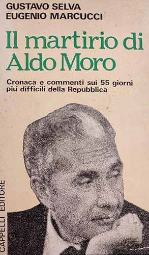 IL MARTIRIO DI ALDO MORO. CRONACA E COMMENTI SUI 55 GIORNI PIU' DIFFICILI DELLA REPUBBLICA