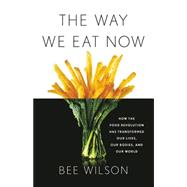 Seller image for The Way We Eat Now How the Food Revolution Has Transformed Our Lives, Our Bodies, and Our World for sale by eCampus