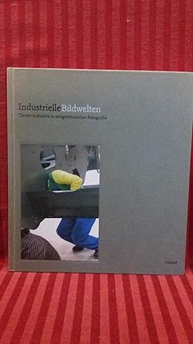 Industrielle Bildwelten : Tiroler Industrie in zeitgenössischer Fotografie Timm Rautert ; Walter ...