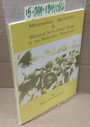 Missionary, Aborigines and Welfare Settlement Days in the Northern Territory