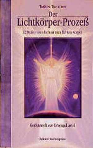 Der Lichtkörper-Prozeß : 12 Stufen vom dichten zum lichten Körper. Tashira Tachi-ren. [Gechannelt...