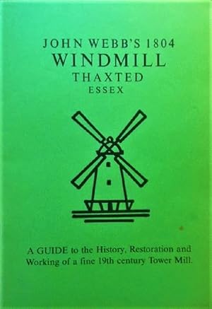 Seller image for John Webb's 1804 Windmill, Thaxted, Essex: A Guide to the History, Restoration and Working of a fine 19th century Tower Mill for sale by Alplaus Books