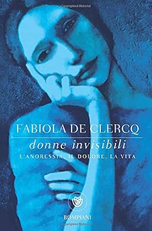 Image du vendeur pour Donne invisbili L'anoressia, il dolore, la vita mis en vente par Di Mano in Mano Soc. Coop