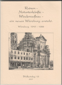 Ruinen - Notunterkünfte - Wiederaufbau - ein neues Würzburg entsteht 1945-1988. Bildband / Bildka...