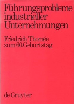 Führungsprobleme industrieller Unternehmungen: Festschrift für Friedrich Thomée zum 60. Geburtstag