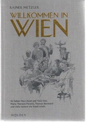 Bild des Verkufers fr Willkommen in Wien : So haben Marc Aurel und Maria Theresia Paradis, Yoko Ono, Thomas Bernhard und viele weitere die Stadt erlebt. zum Verkauf von nika-books, art & crafts GbR