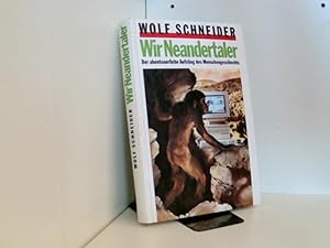 Wir Neandertaler : der abenteuerliche Aufstieg des Menschengeschlechts.
