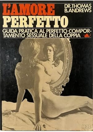 Immagine del venditore per L'amore perfetto Guida pratica al perfetto comportamento sessuale della coppia venduto da Libreria Tara