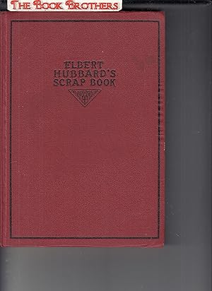 Seller image for Elbert Hubbard's Scrap Book;Containing The Inspired and Inspiring Selections Gathered During A Life Time of Discriminating Reading For His Own Use. for sale by THE BOOK BROTHERS