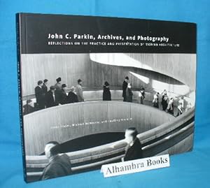 John C. Parkin, Archives and Photography : Reflections on the Practice and Presentation of Modern...