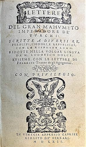 Image du vendeur pour Lettere del Gran Mahumeto Imperadore de' Turchi: scritte a diversi re, prencipi, signori, e republiche, con le risposte loro; ridotte nella volgar lingua da M. Lodouico Dolce. Insieme con le lettere di Falaride Tiranno degli Agrigentini. mis en vente par FOLIOS LIMITED