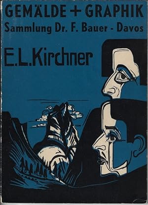 Ernst Ludwig Kirchner. Gemälde und Graphik der Sammlung Dr. F. Bauer, Davos.