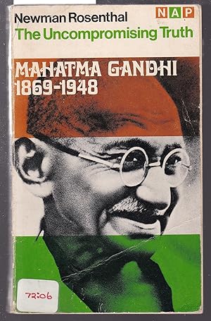 The Uncompromising Truth - Mahatma Gandhi 1869-1948