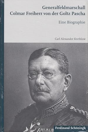 Generalfeldmarschall Colmar Freiherr von der Goltz Pascha : eine Biographie.