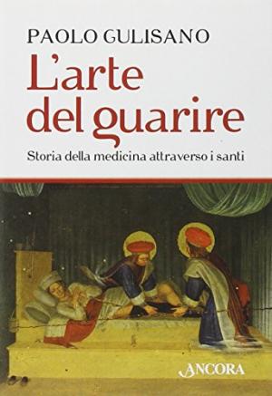 Bild des Verkufers fr L'arte del guarire Storia della medicina attraverso i santi zum Verkauf von Di Mano in Mano Soc. Coop