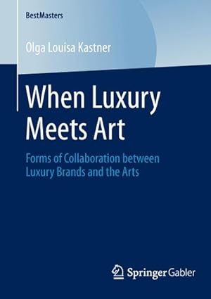 Seller image for When Luxury Meets Art : Forms of Collaboration between Luxury Brands and the Arts for sale by AHA-BUCH GmbH