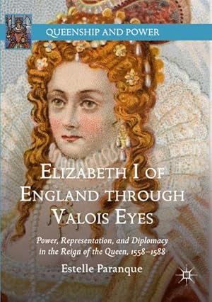 Bild des Verkufers fr Elizabeth I of England through Valois Eyes : Power, Representation, and Diplomacy in the Reign of the Queen, 15581588 zum Verkauf von AHA-BUCH GmbH