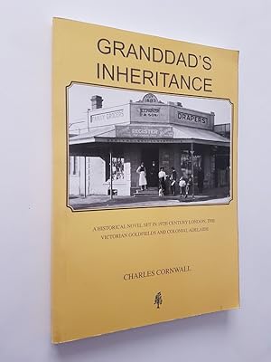 Granddad's Inheritance : An Historical Novel Set in 19th Century London, the Victorian Goldfields...