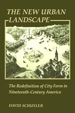 Seller image for The New Urban Landscape: The Redefinition of City Form in Nineteenth-Century America (New Studies in American Intellectual and Cultural History) by Schuyler, David [Paperback ] for sale by booksXpress