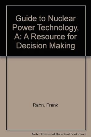 Seller image for A Guide to Nuclear Power Technology: A Resource for Decision Making [Hardcover ] for sale by booksXpress