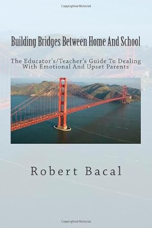 Seller image for Building Bridges Between Home And School: The Educator's/Teacher's Guide To Dealing With Emotional And Upset Parents by Bacal, Robert [Paperback ] for sale by booksXpress