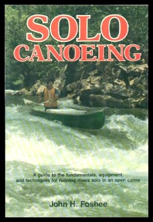 Immagine del venditore per SOLO CANOEING - A Guide to the Fundamentals, Equipment, and Techniques for Running Rivers Solo in an Open Canoe venduto da W. Fraser Sandercombe