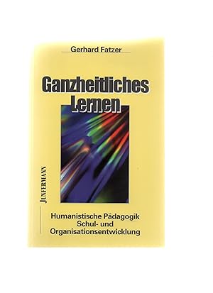 Ganzheitliches Lernen. Humanist. Pädagogik u. Organisationsentwicklung ; e. Handbuch für Lehrer, ...