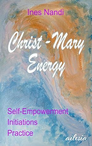 Bild des Verkufers fr Christ-Mary-Energy : Self-Empowerment, Initiations, Practice zum Verkauf von AHA-BUCH GmbH