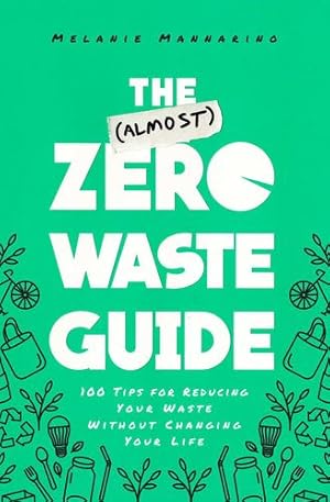 Imagen del vendedor de The (Almost) Zero Waste Guide: 100+ Tips for Reducing Your Waste Without Changing Your Life by Mannarino, Melanie [Paperback ] a la venta por booksXpress