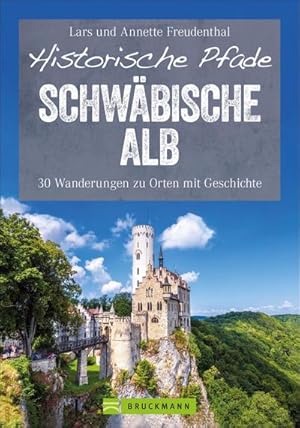 Historische Pfade Schwäbische Alb : 30 Wanderungen zu Orten mit Geschichte