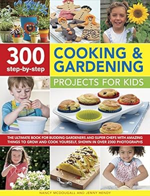 Image du vendeur pour 300 Step-by-Step Cooking & Gardening Projects for Kids: The Ultimate Book For Budding Gardeners And Super Chefs, With Amazing Things To Grow And Cook Yourself, Shown In Over 2300 Photographs by McDougall, Nancy, Hendy, Jenny [Paperback ] mis en vente par booksXpress