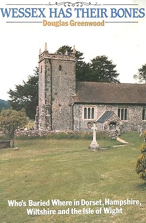 Seller image for Wessex Has Their Bones: Who's Buried Where in Dorset, Hampshire, Wiltshire and the Isle of Wight for sale by M Godding Books Ltd