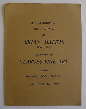 Image du vendeur pour A Collection of Oil Paintings by Brian Hatton 1887-1916. Presented by Clarges Fine Art at the National Book League. 16-30 April 1975. mis en vente par Roe and Moore