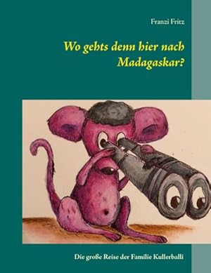 Bild des Verkufers fr Wo gehts denn hier nach Madagaskar? : Die groe Reise der Familie Kullerballi zum Verkauf von AHA-BUCH GmbH