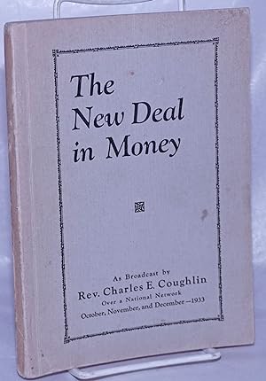 The new deal in money, as broadcast. over a national network, October, November, and December, 19...