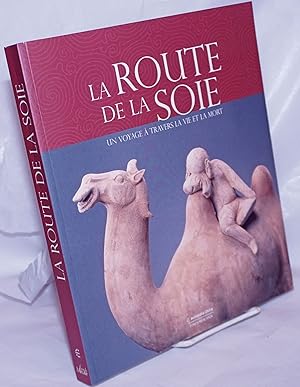 la route de la soie: UN VOYAGE A TRAVERS LA VIE ET LA MORT