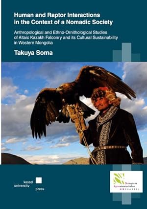 Imagen del vendedor de Human and Raptor Interactions in the Context of a Nomadic Society : Anthropological and Ethno-Ornithological Studies of Altaic Kazakh Falconry and its Cultural Sustainability in Western Mongolia a la venta por AHA-BUCH GmbH