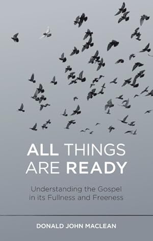 Image du vendeur pour All Things Are Ready : Understanding the Gospel in Its Fullness and Freeness mis en vente par GreatBookPrices